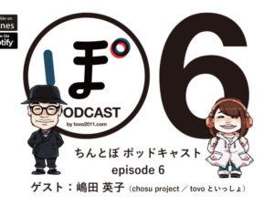 ちんとぼ podcast ちんとぽ6 公開しました。（ゲスト：嶋田英子〜chosu project／tovoといっしょ）